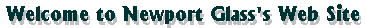 WELCOME TO NEWPORT GLASS WEB SITE
